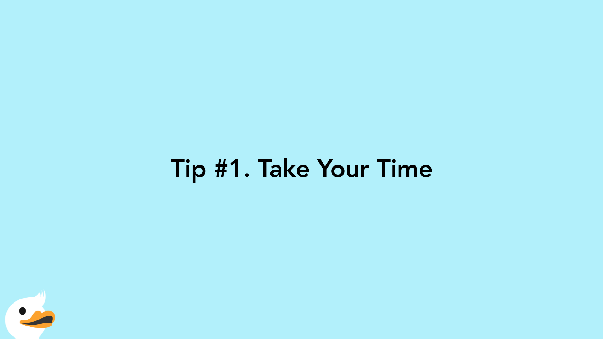 Tip #1. Take Your Time