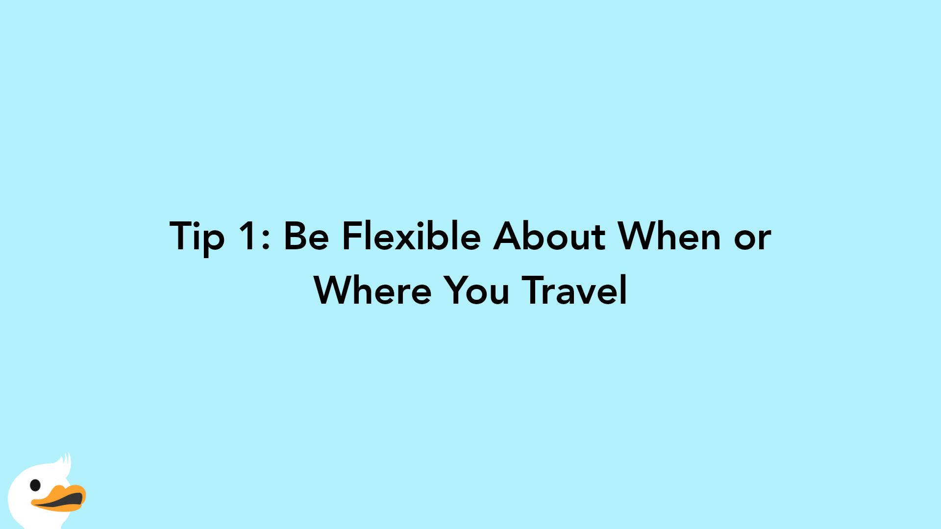 Tip 1: Be Flexible About When or Where You Travel
