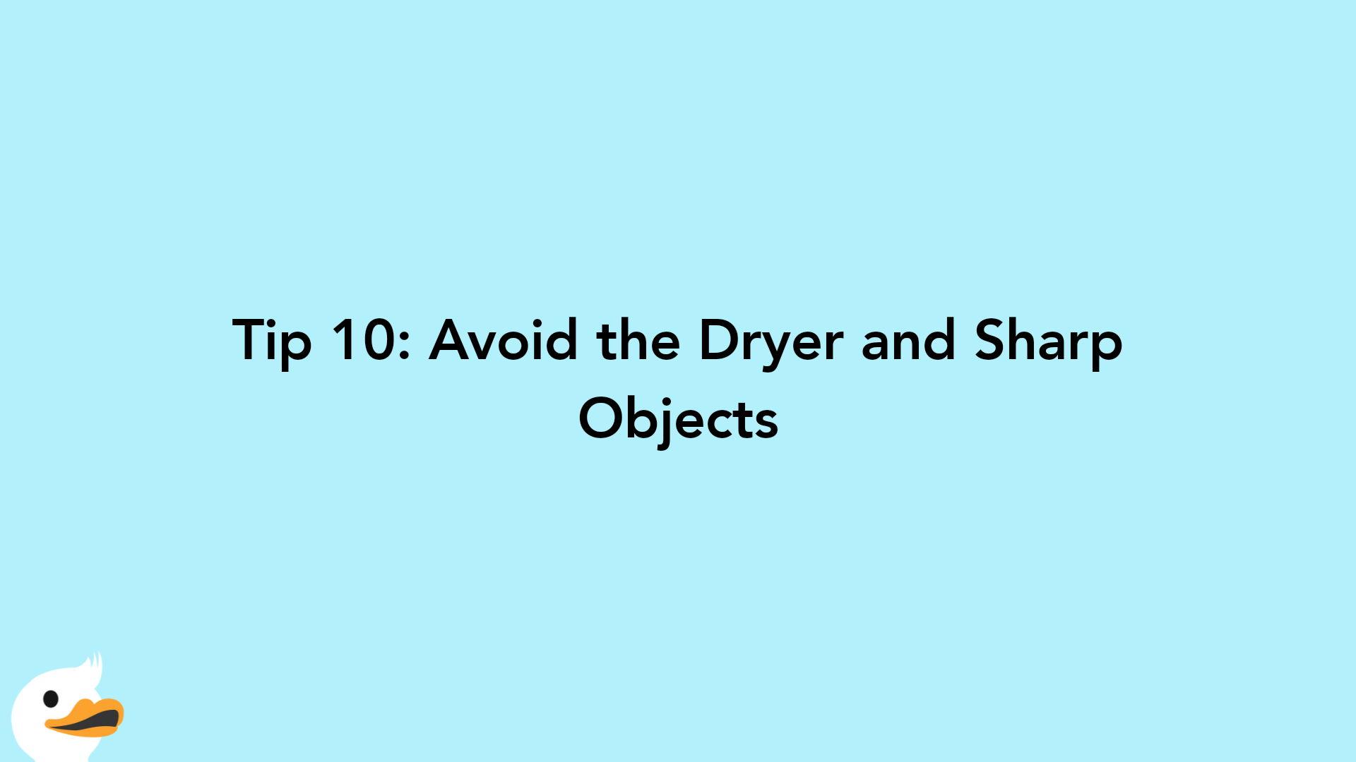 Tip 10: Avoid the Dryer and Sharp Objects
