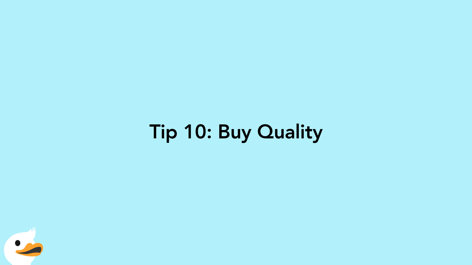Tip 10: Buy Quality