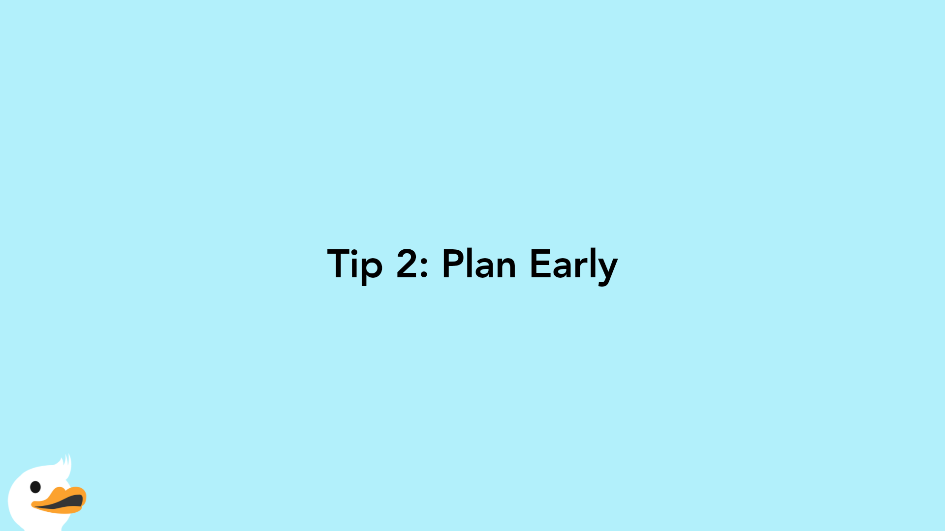 Tip 2: Plan Early