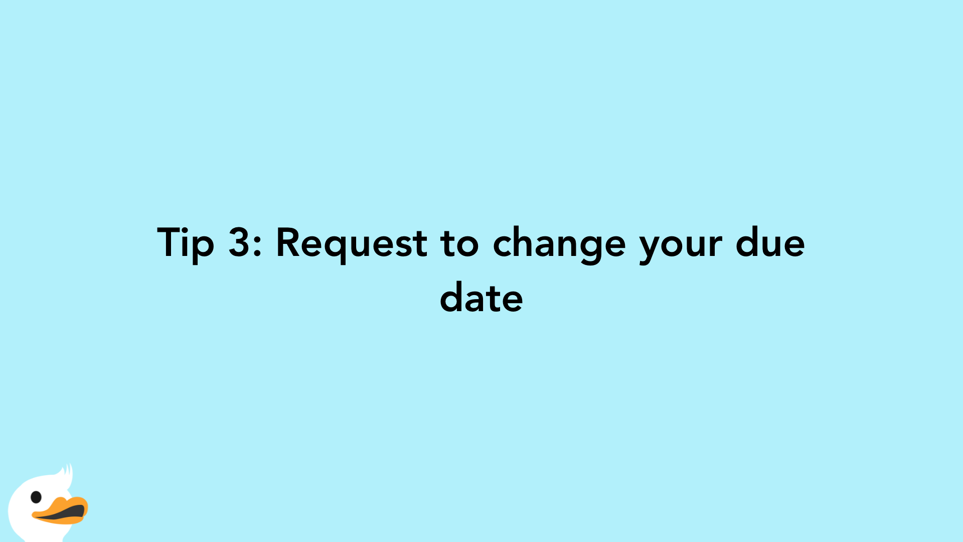 Tip 3: Request to change your due date