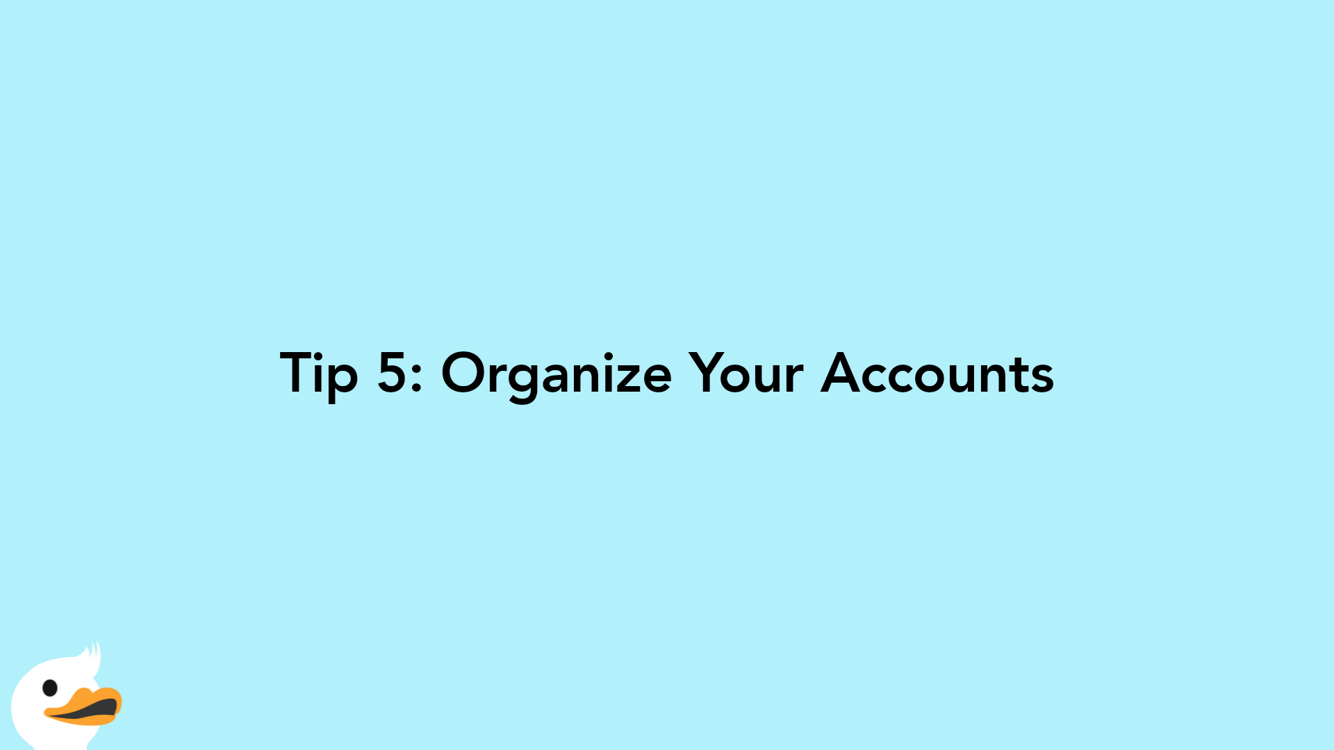 Tip 5: Organize Your Accounts