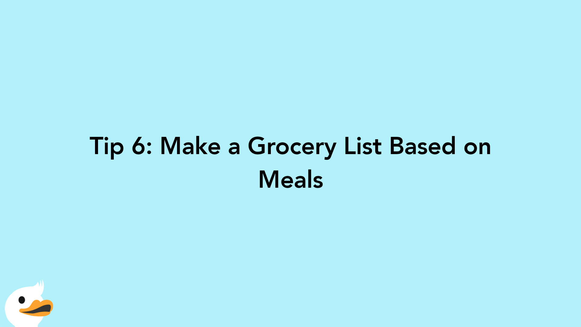 Tip 6: Make a Grocery List Based on Meals