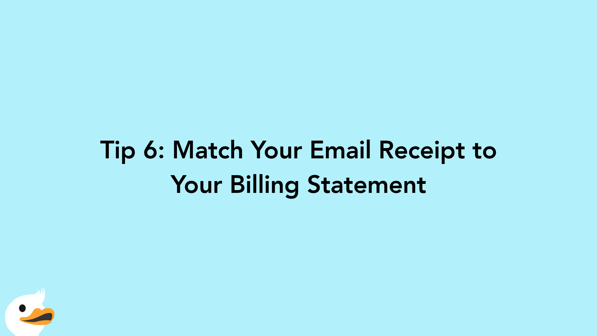 Tip 6: Match Your Email Receipt to Your Billing Statement
