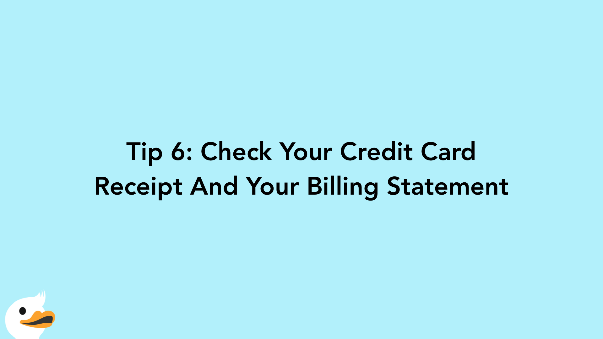 Tip 6: Check Your Credit Card Receipt And Your Billing Statement