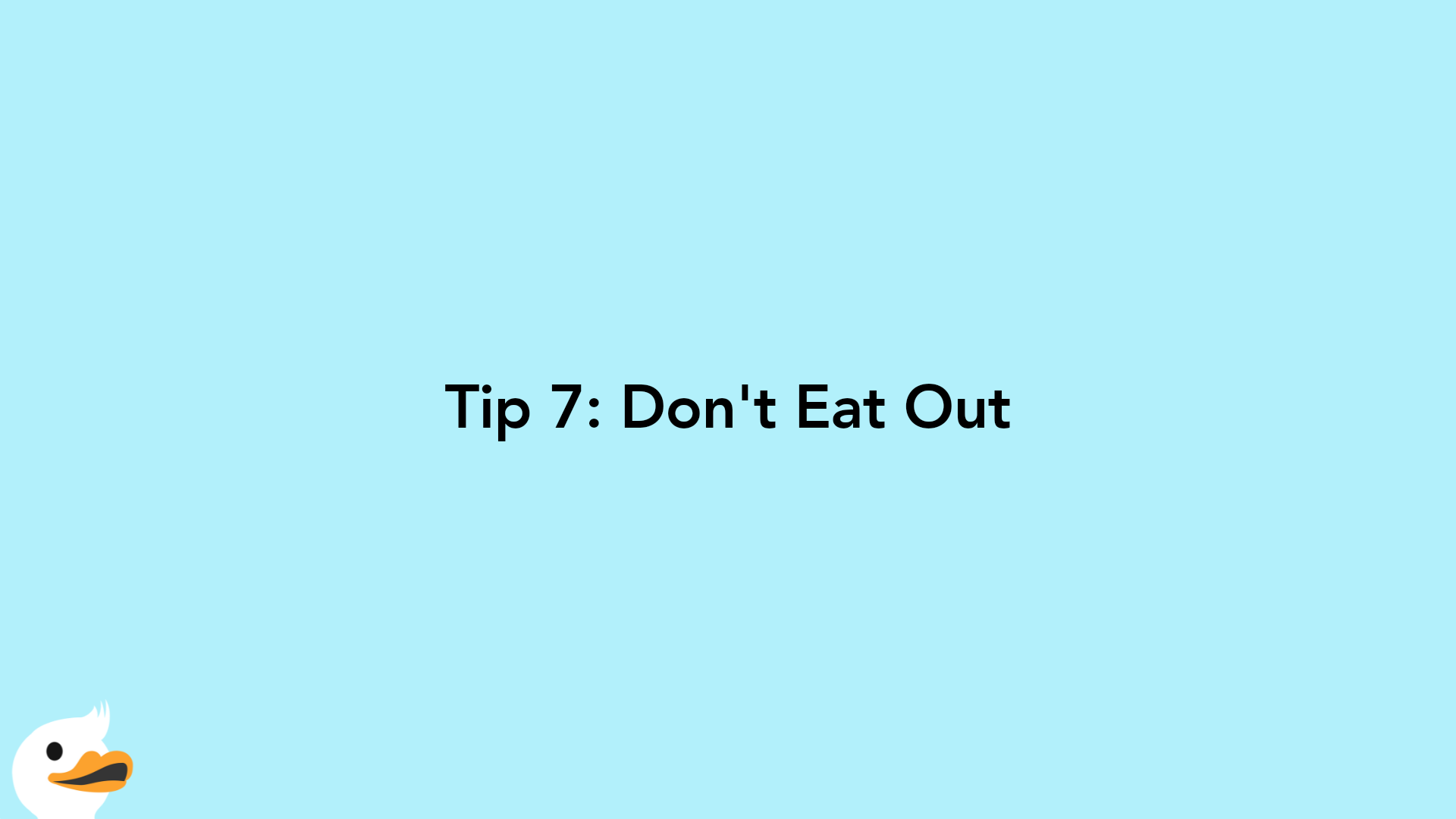 Tip 7: Don't Eat Out