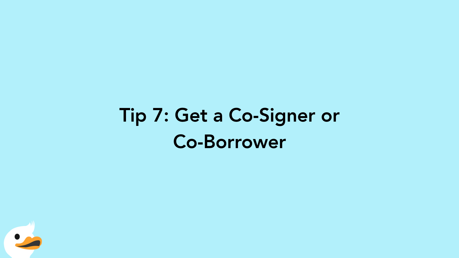 Tip 7: Get a Co-Signer or Co-Borrower