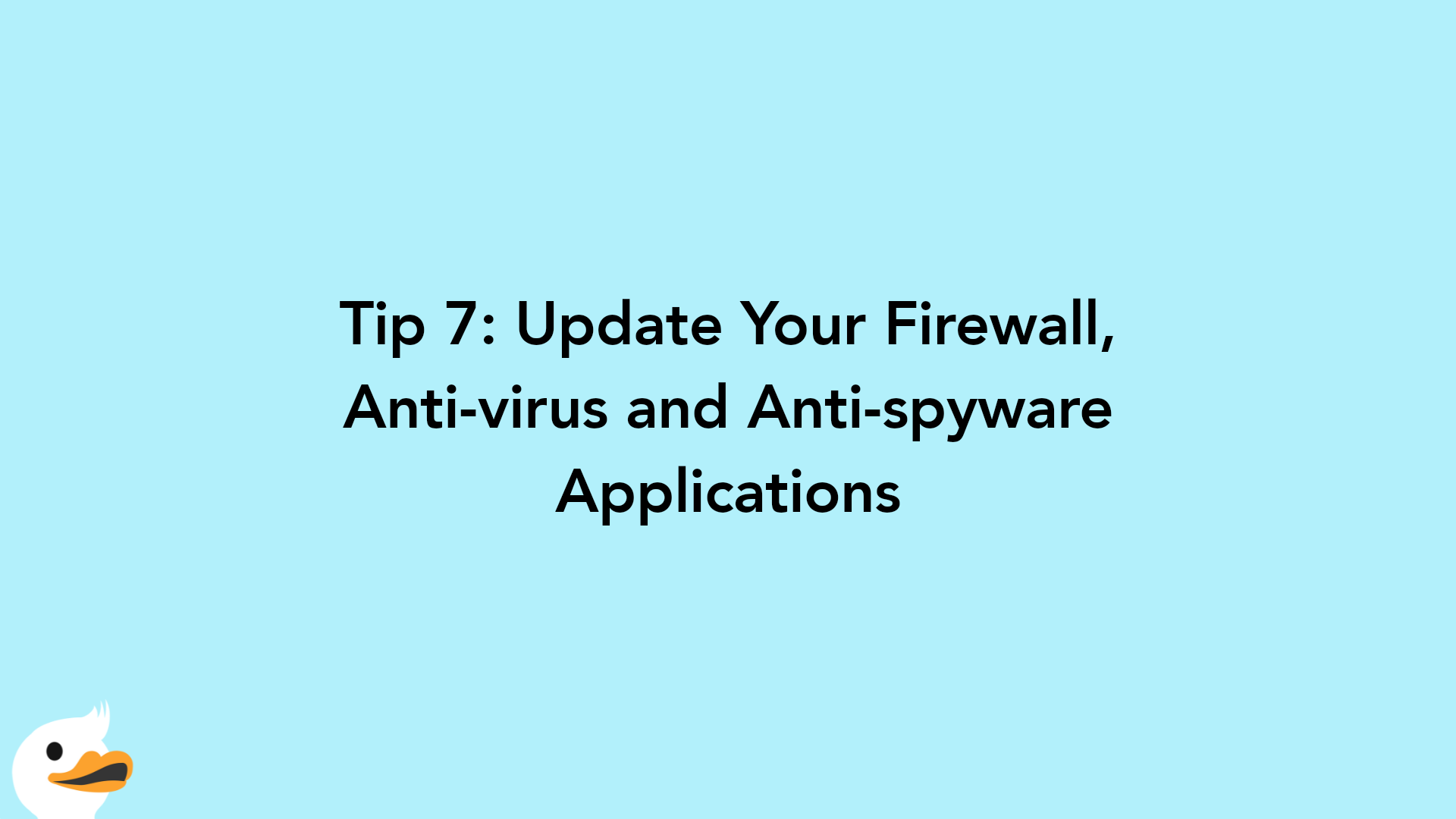 Tip 7: Update Your Firewall, Anti-virus and Anti-spyware Applications