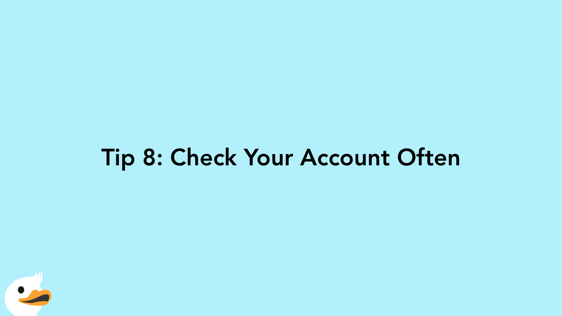Tip 8: Check Your Account Often