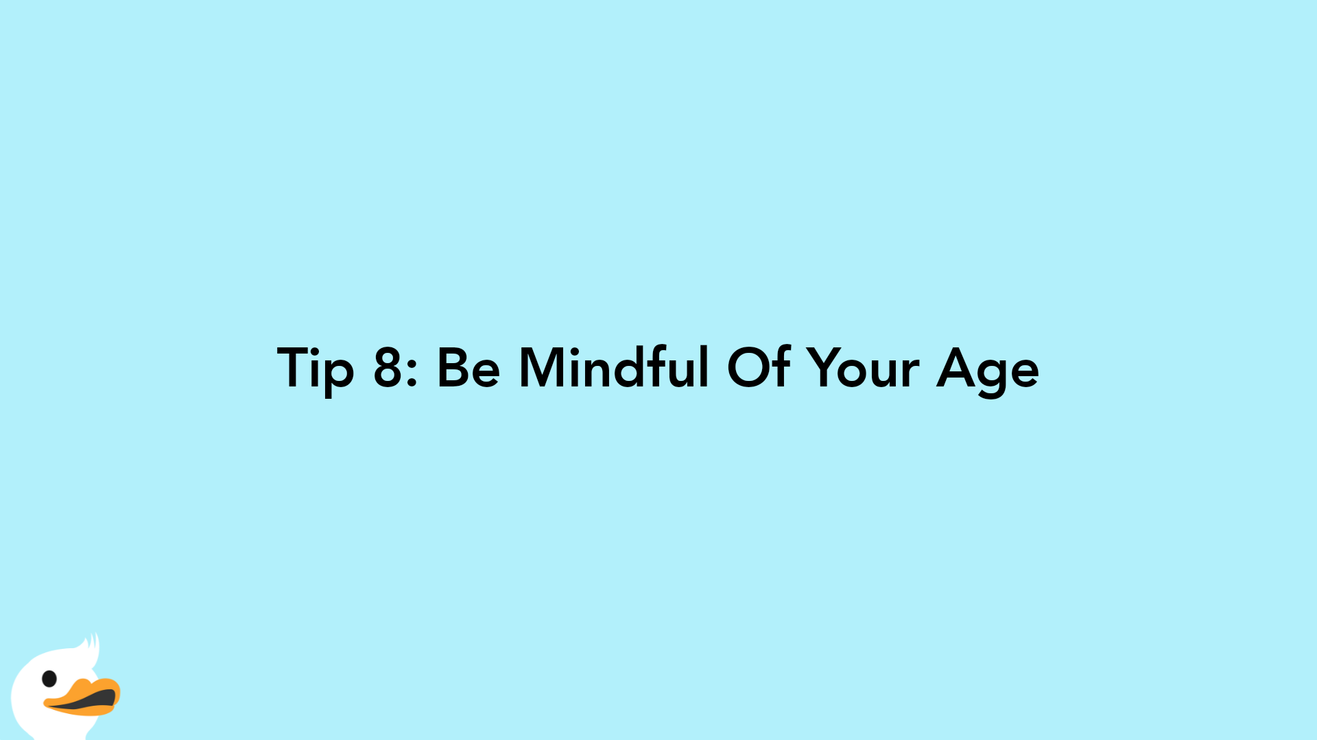 Tip 8: Be Mindful Of Your Age