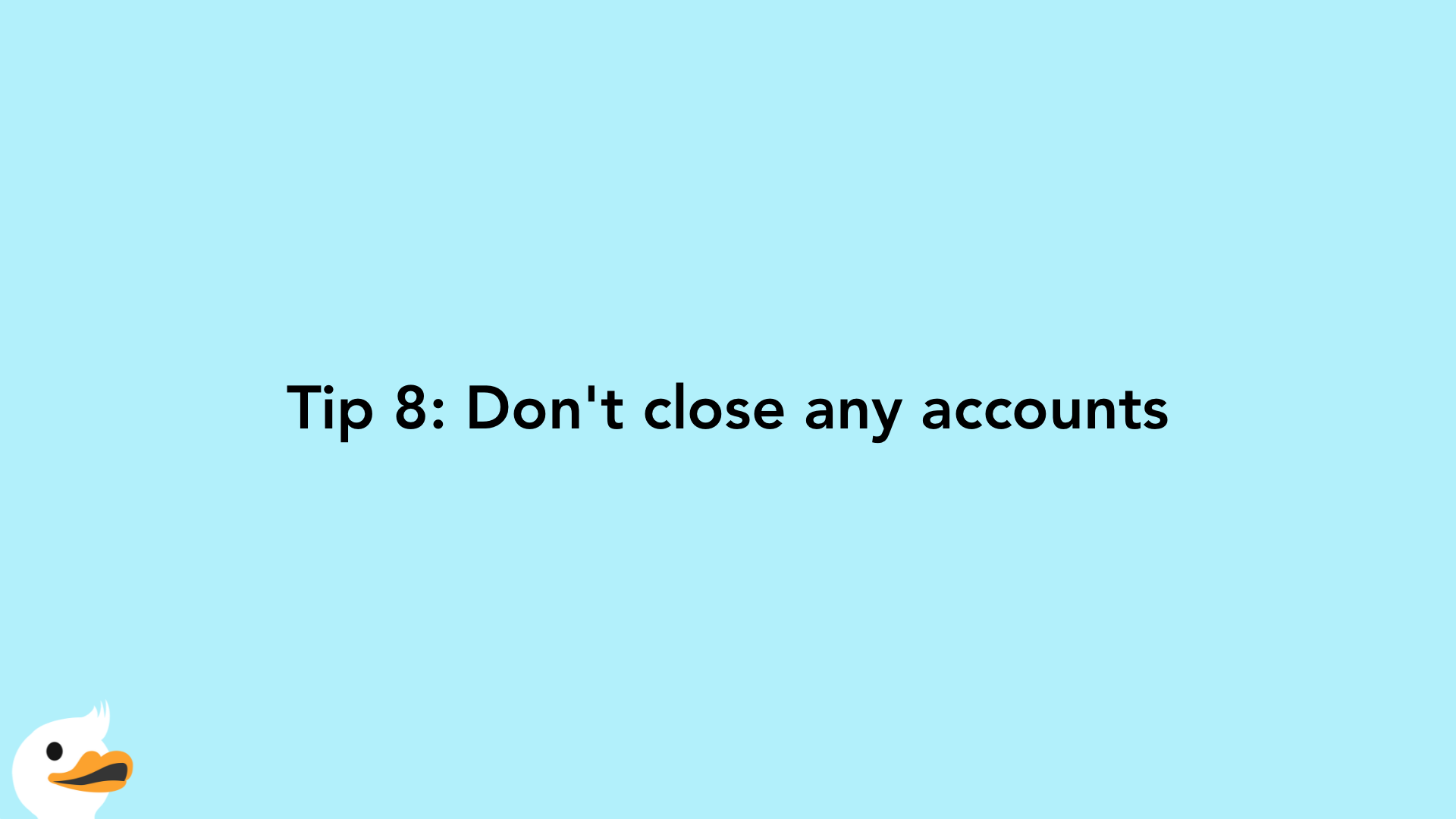 Tip 8: Don't close any accounts