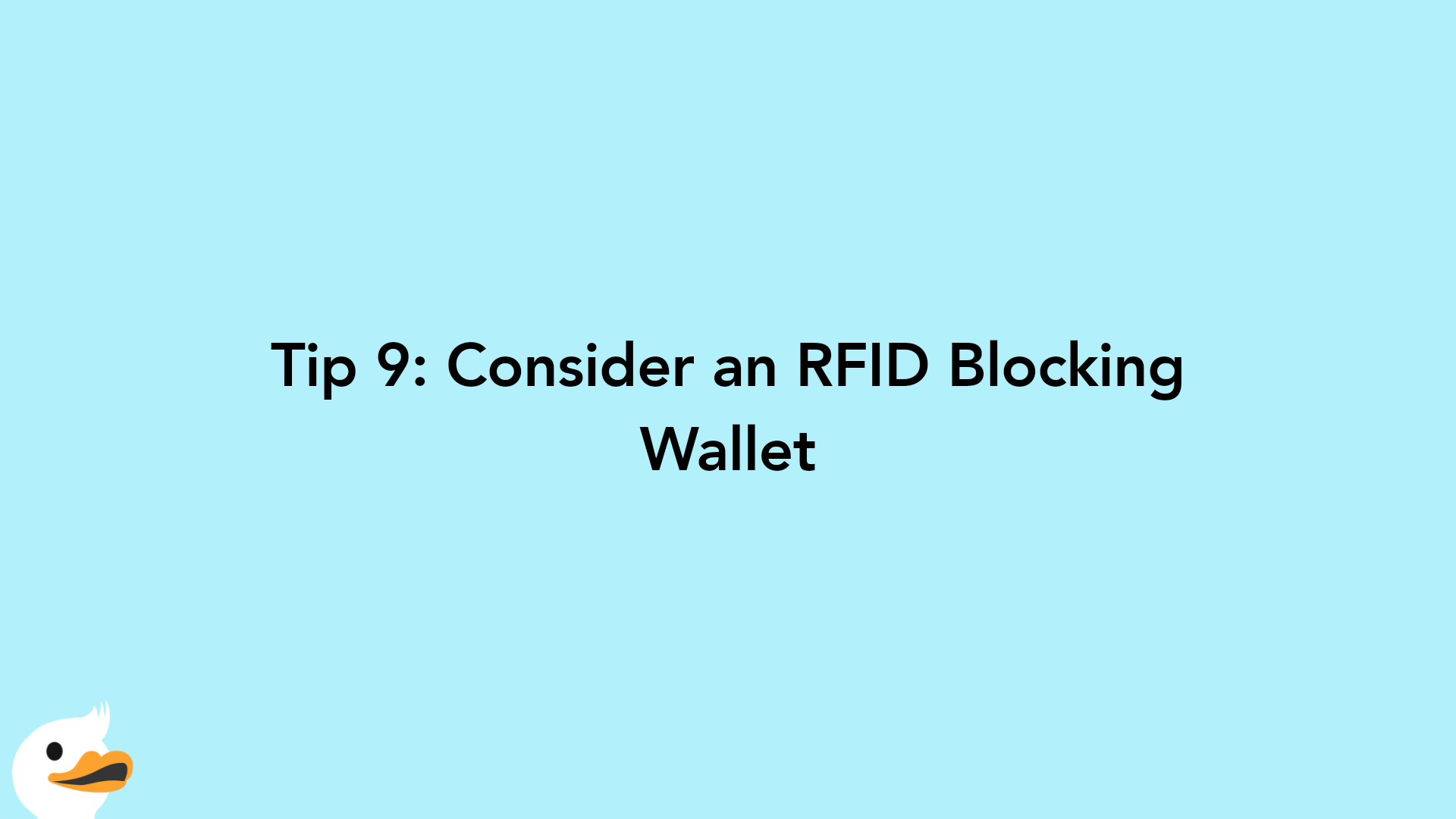 Tip 9: Consider an RFID Blocking Wallet