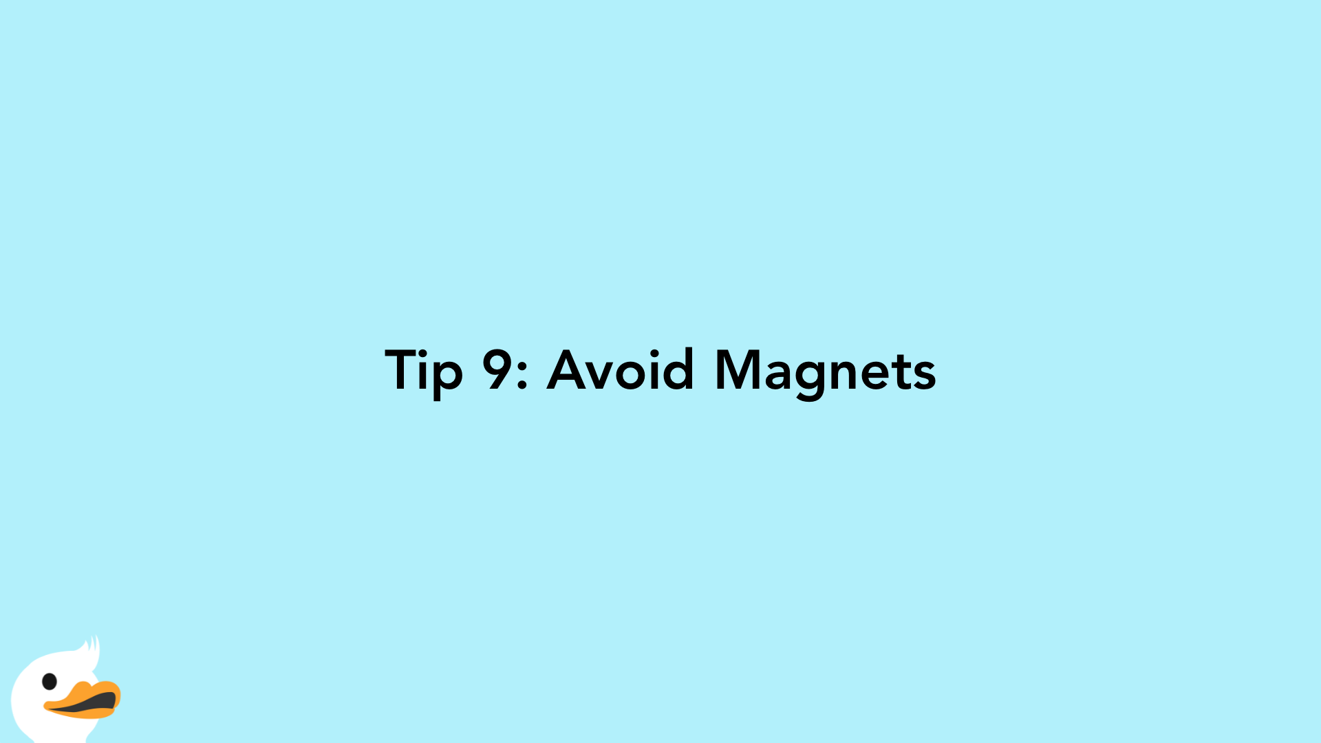 Tip 9: Avoid Magnets