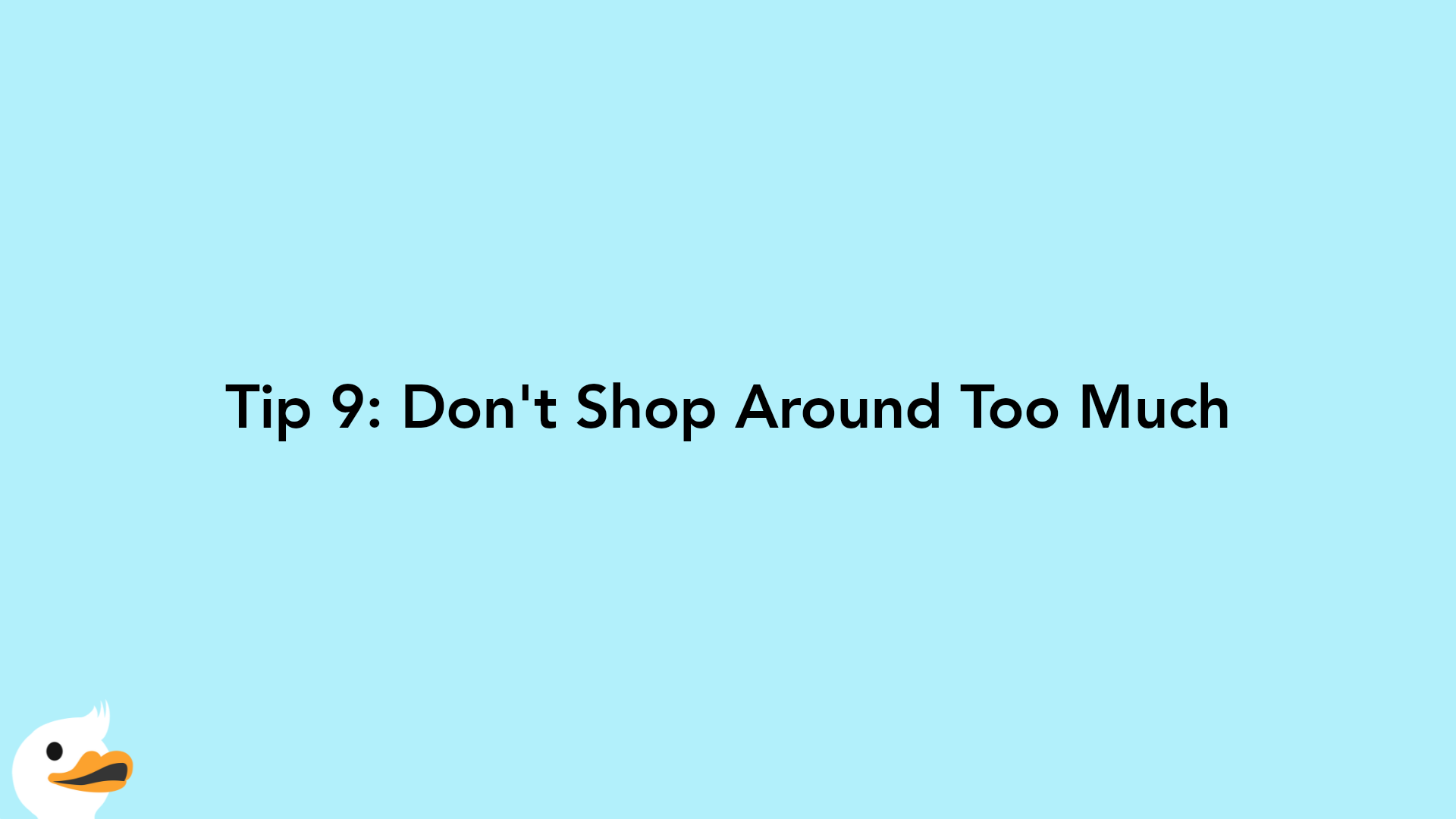 Tip 9: Don't Shop Around Too Much
