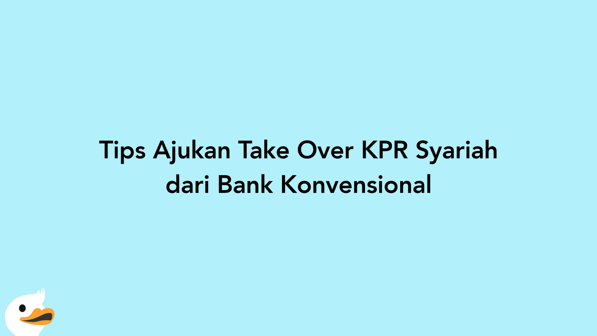 Tips Ajukan Take Over KPR Syariah dari Bank Konvensional