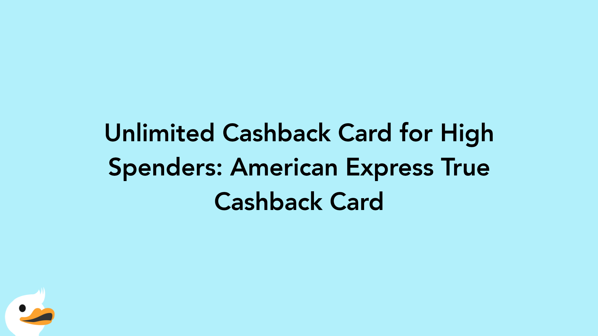Unlimited Cashback Card for High Spenders: American Express True Cashback Card