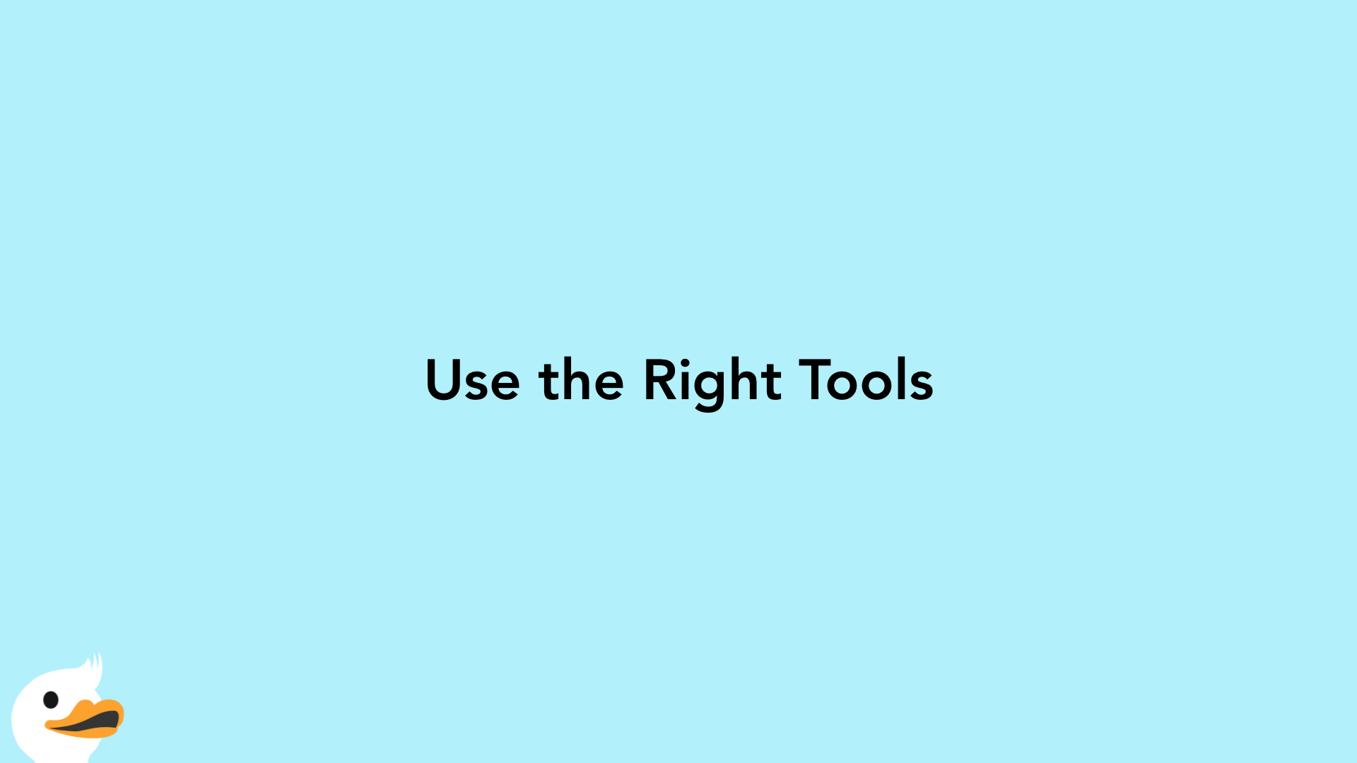 Use the Right Tools