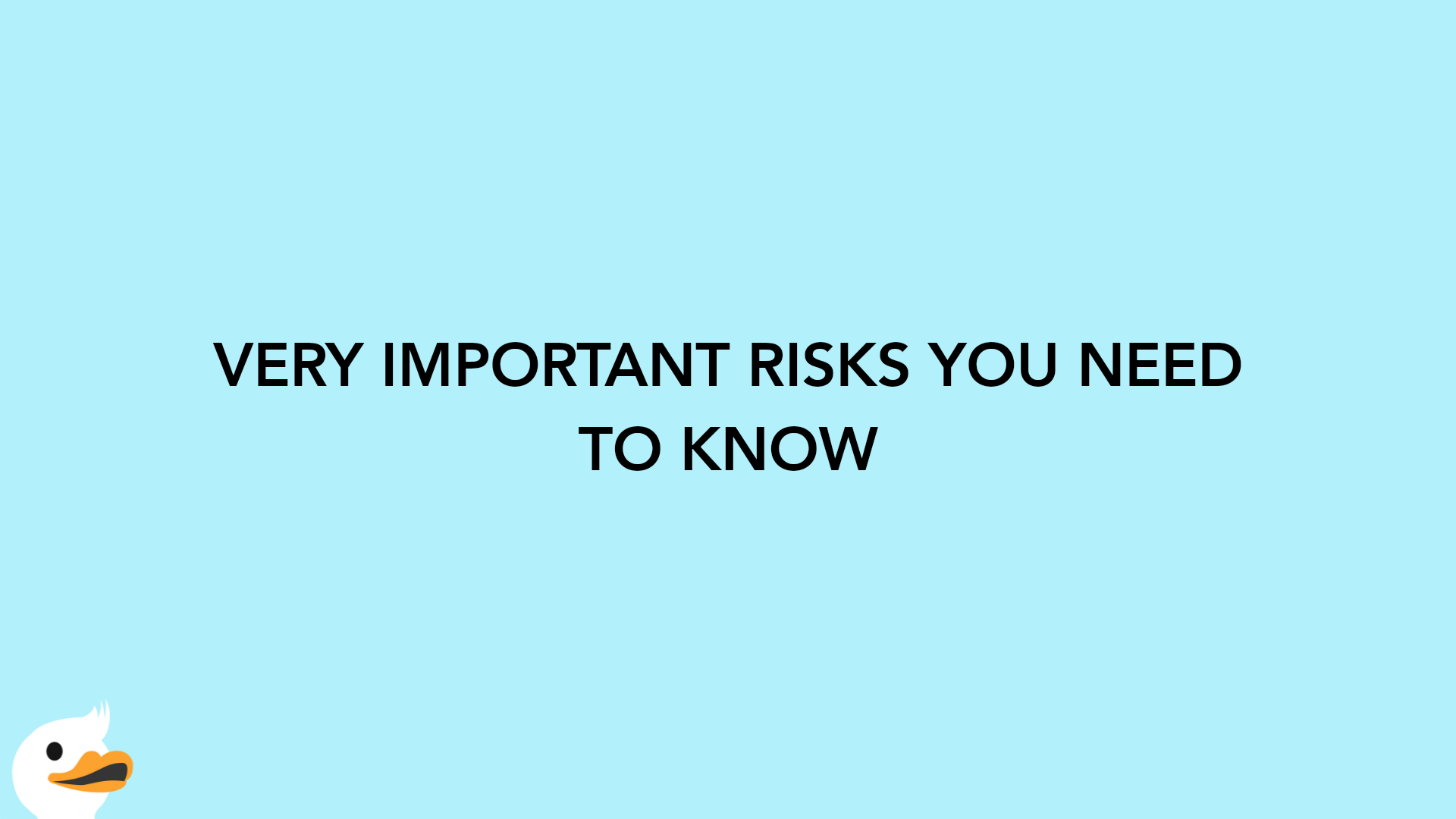 VERY IMPORTANT RISKS YOU NEED TO KNOW